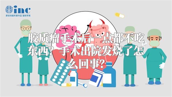 胶质瘤手术后一点都不吃东西？手术出院发烧了怎么回事？