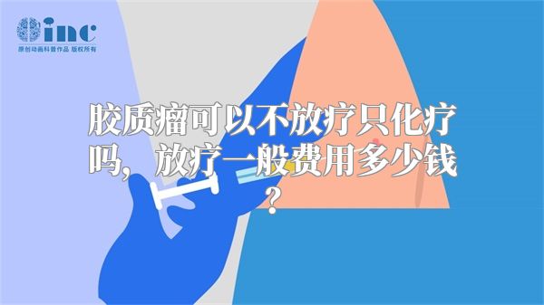 胶质瘤可以不放疗只化疗吗，放疗一般费用多少钱？