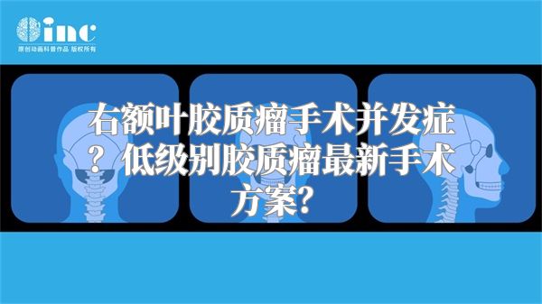 右额叶胶质瘤手术并发症？低级别胶质瘤最新手术方案？