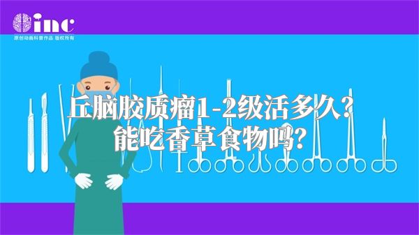 丘脑胶质瘤1-2级活多久？能吃香草食物吗？