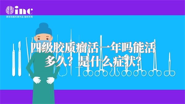 四级胶质瘤活一年吗能活多久？是什么症状？