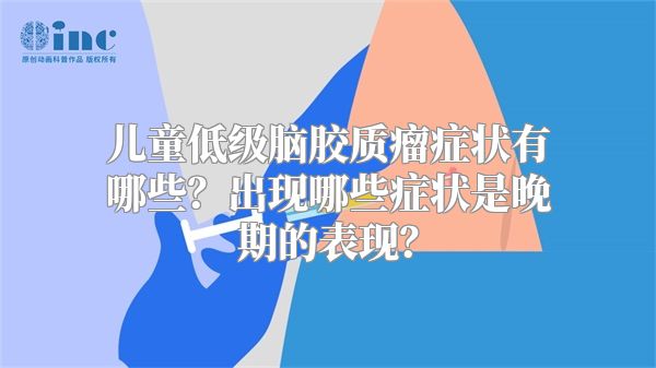 儿童低级脑胶质瘤症状有哪些？出现哪些症状是晚期的表现？