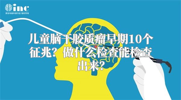 儿童脑干胶质瘤早期10个征兆？做什么检查能检查出来？