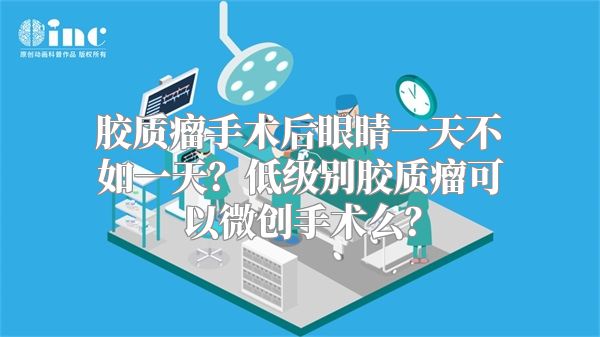 胶质瘤手术后眼睛一天不如一天？低级别胶质瘤可以微创手术么？