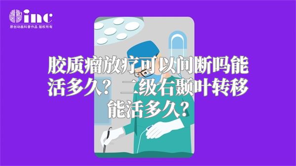 胶质瘤放疗可以间断吗能活多久？二级右颞叶转移能活多久？