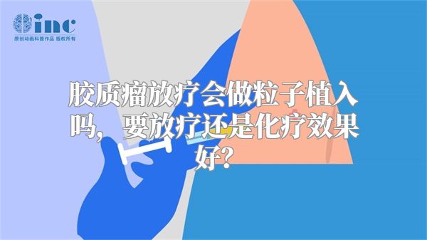 胶质瘤放疗会做粒子植入吗，要放疗还是化疗效果好？