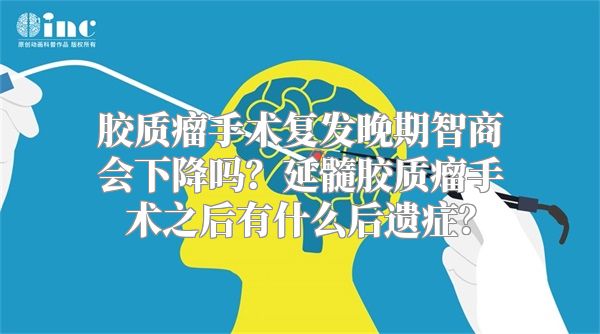 胶质瘤手术复发晚期智商会下降吗？延髓胶质瘤手术之后有什么后遗症？