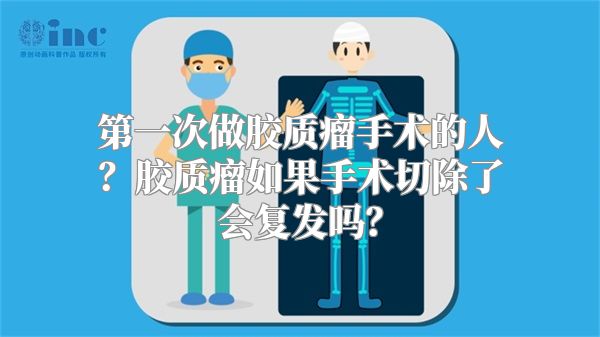 第一次做胶质瘤手术的人？胶质瘤如果手术切除了会复发吗？