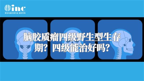 脑胶质瘤四级野生型生存期？四级能治好吗？