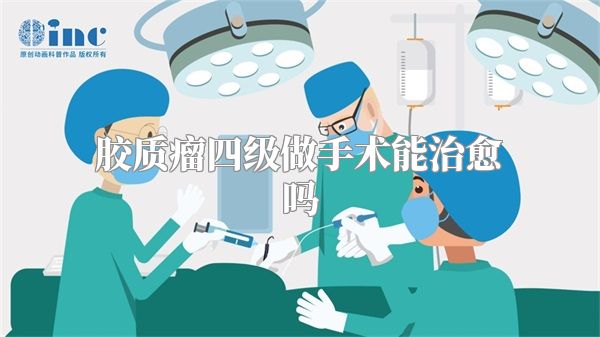 胶质瘤四级做手术能治愈吗