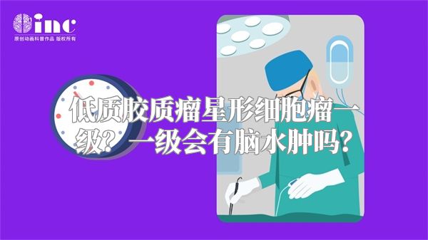 低质胶质瘤星形细胞瘤一级？一级会有脑水肿吗？