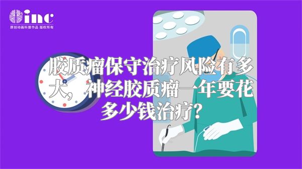 胶质瘤保守治疗风险有多大，神经胶质瘤一年要花多少钱治疗？