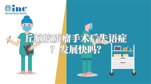 丘脑胶质瘤手术后失语症？发展快吗？