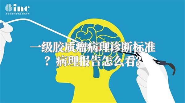 一级胶质瘤病理诊断标准？病理报告怎么看？