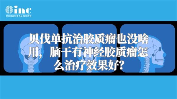 贝伐单抗治胶质瘤也没啥用，脑干有神经胶质瘤怎么治疗效果好？