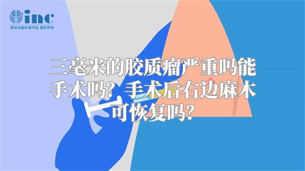 三毫米的胶质瘤严重吗能手术吗？手术后右边麻木可恢复吗？