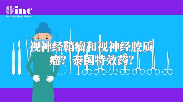 视神经鞘瘤和视神经胶质瘤？泰国特效药？