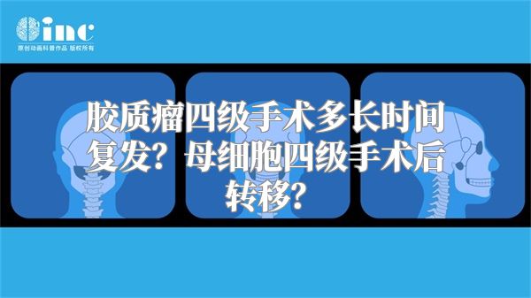 胶质瘤四级手术多长时间复发？母细胞四级手术后转移？