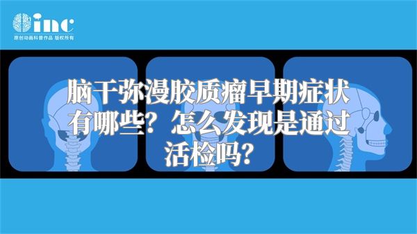 脑干弥漫胶质瘤早期症状有哪些？怎么发现是通过活检吗？