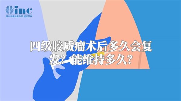 四级胶质瘤术后多久会复发？能维持多久？