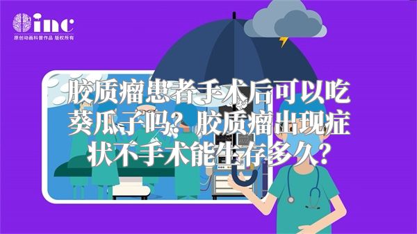 胶质瘤患者手术后可以吃葵瓜子吗？胶质瘤出现症状不手术能生存多久？