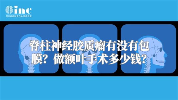 脊柱神经胶质瘤有没有包膜？做额叶手术多少钱？