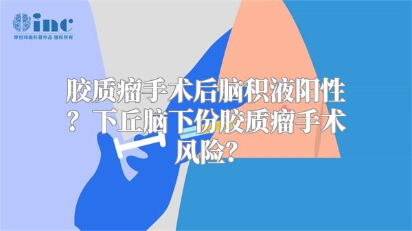 胶质瘤手术后脑积液阳性？下丘脑下份胶质瘤手术风险？