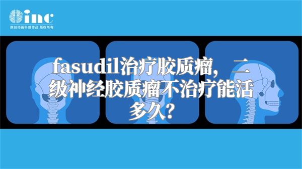 fasudil治疗胶质瘤，二级神经胶质瘤不治疗能活多久？