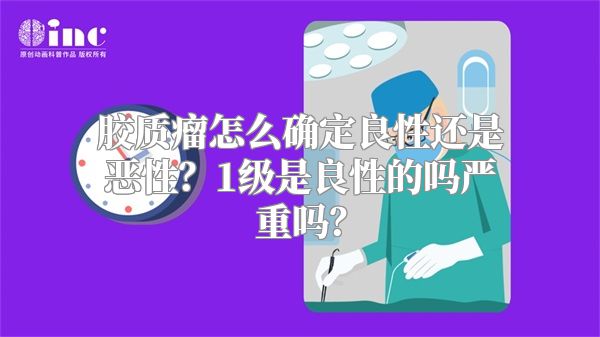 胶质瘤怎么确定良性还是恶性？1级是良性的吗严重吗？