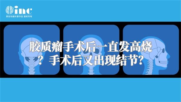 胶质瘤手术后一直发高烧？手术后又出现结节？