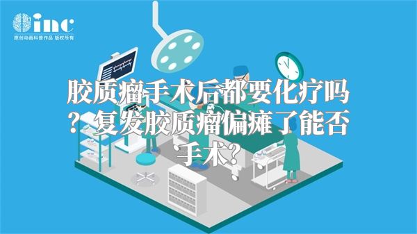 胶质瘤手术后都要化疗吗？复发胶质瘤偏瘫了能否手术？