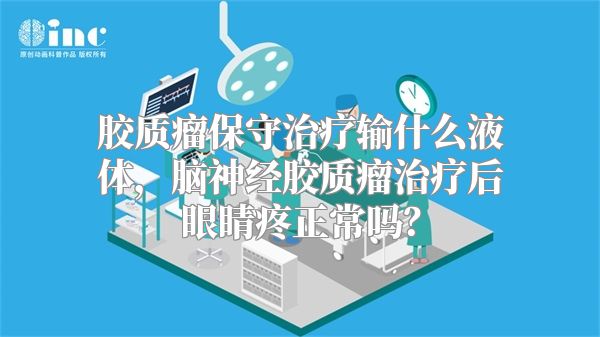 胶质瘤保守治疗输什么液体，脑神经胶质瘤治疗后眼睛疼正常吗？