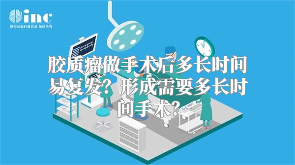 胶质瘤做手术后多长时间易复发？形成需要多长时间手术？