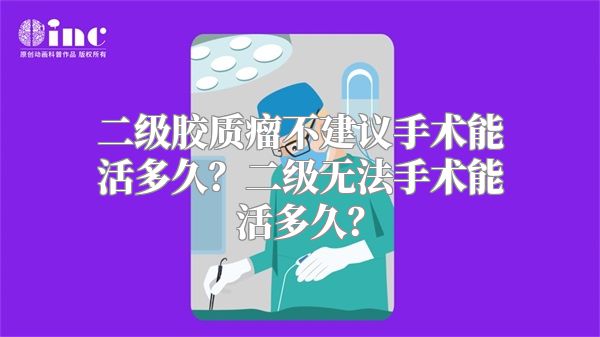 二级胶质瘤不建议手术能活多久？二级无法手术能活多久？