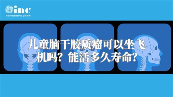 儿童脑干胶质瘤可以坐飞机吗？能活多久寿命？