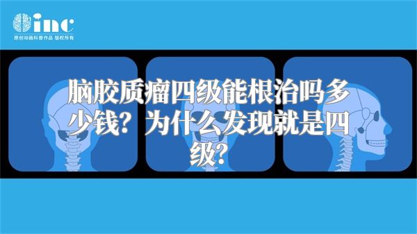 脑胶质瘤四级能根治吗多少钱？为什么发现就是四级？