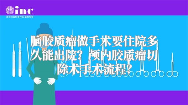 脑胶质瘤做手术要住院多久能出院？颅内胶质瘤切除术手术流程？