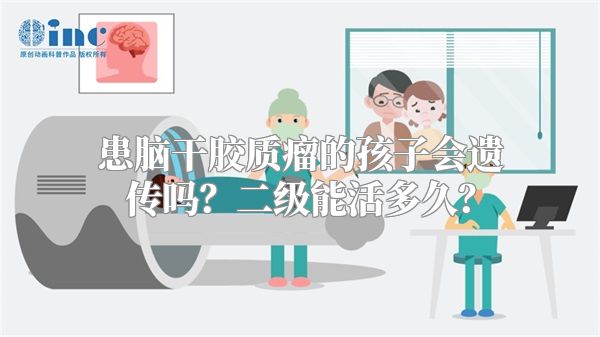 患脑干胶质瘤的孩子会遗传吗？二级能活多久？