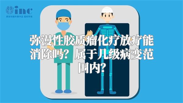 弥漫性胶质瘤化疗放疗能消除吗？属于几级病变范围内？