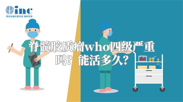 脊髓胶质瘤who四级严重吗？能活多久？