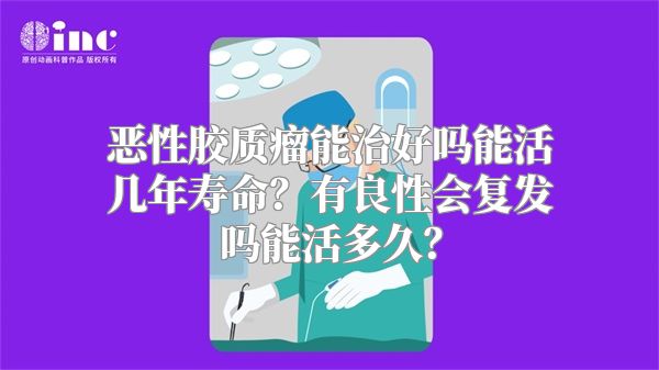 恶性胶质瘤能治好吗能活几年寿命？有良性会复发吗能活多久？