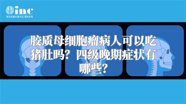 胶质母细胞瘤病人可以吃猪肚吗？四级晚期症状有哪些？