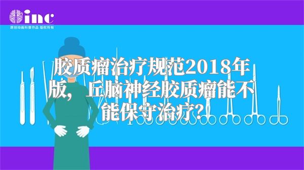 胶质瘤治疗规范2018年版，丘脑神经胶质瘤能不能保守治疗？