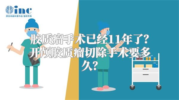 胶质瘤手术已经11年了？开颅胶质瘤切除手术要多久？