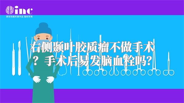 右侧颞叶胶质瘤不做手术？手术后易发脑血栓吗？