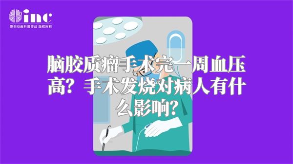 脑胶质瘤手术完一周血压高？手术发烧对病人有什么影响？