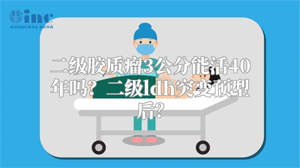 二级胶质瘤3公分能活40年吗？二级ldh突变预型后？