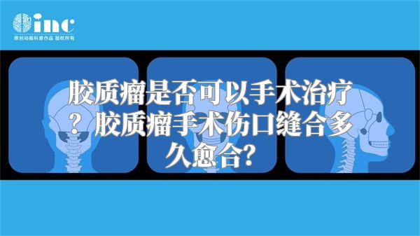 胶质瘤是否可以手术治疗？胶质瘤手术伤口缝合多久愈合？