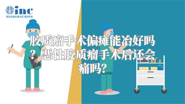 胶质瘤手术偏瘫能冶好吗？恶性胶质瘤手术后还会痛吗？