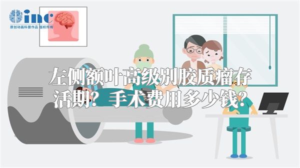 左侧额叶高级别胶质瘤存活期？手术费用多少钱？